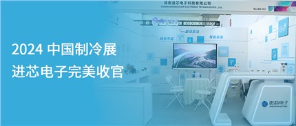 展會(huì)回顧 | 進(jìn)芯電子2024中國(guó)制冷展完美收官！